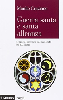 Guerra santa e santa alleanza. Religioni e disordine internazionale XXI secolo