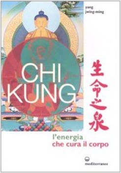 chi kung l\'energia che cura il corpo ediz illustrata