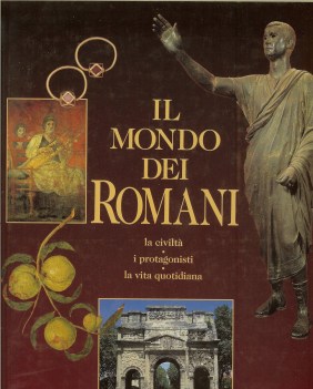 mondo dei romani la civilta i protagonisti la vita quotidiana