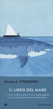 Libro del mare o come andare a pesca di uno squalo gigante con piccolo gommone