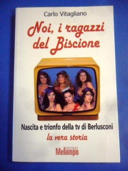 Noi i ragazzi del Biscione. Nascita e trionfo della tv di Berlusconi vera storia