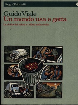 mondo usa e getta la civilt dei rifiuti e i rifiuti della civilt