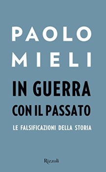 in guerra con il passato la falsificazione della storia