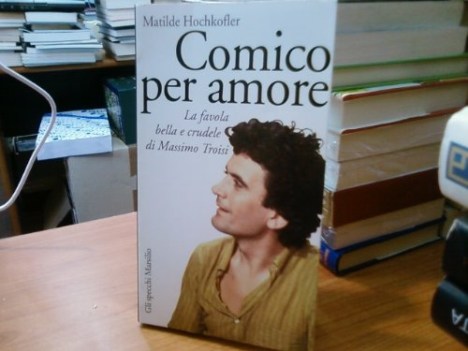 comico per amore la favola bella e crudele di massimo troisi