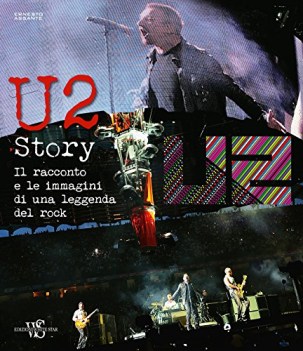 u2 story il racconto e le immagini di una leggenda del rock