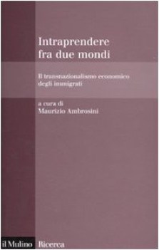 intraprendere tra due mondi il transnazionalismo economico degli immigrati