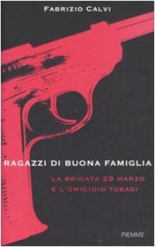 ragazzi di buona famiglia la brigata 28 marzo e lomicidio tobagi