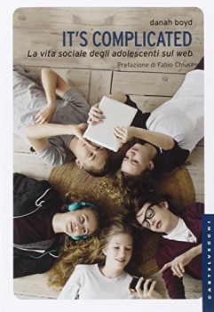 it\'s complicated la vita sociale degli adolescenti sul web