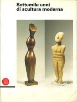 settemila anni di scultura moderna ediz trilingue