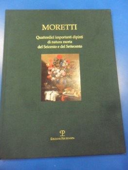 moretti. quattordici importanti dipinti natura morta del 600 e 700