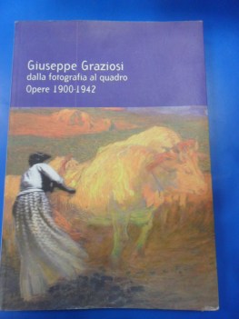 giuseppe graziosi dalla fotografia al quadro opere 1900-42