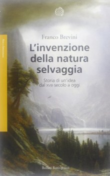 lnvenzione della natura selvaggia storia di un\'idea dal xviii secolo a oggi