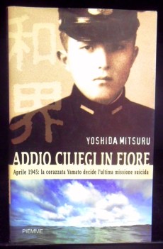 Addio ciliegi in fiore. Aprile 1945: la corazzata Yamato ultima missione suicida