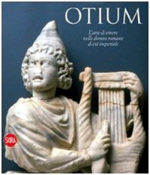 otium l\'arte di vivere nelle domus romane di et imperiale