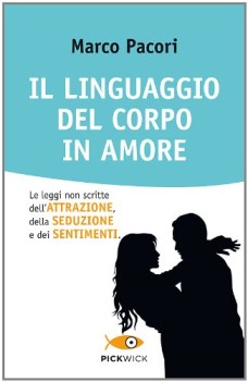 linguaggio del corpo in amore le leggi non scritte dellattrazione della seduzion