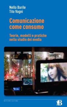 comunicazione come consumo teorie modelli e pratiche nello studio dei media