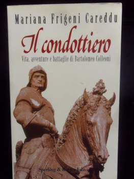 Condottiero vita avventure e battaglie di Bartolomeo Colleoni