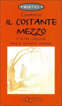 costante mezzo e altre massime (perle di un\'antica saggezza)