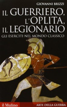 guerriero l\'oplita il legionario gli eserciti nel mondo classico