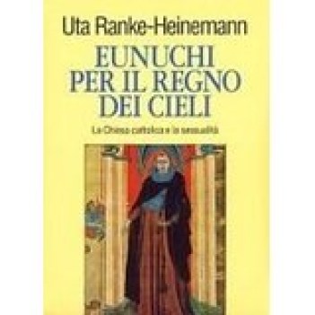 eunuchi per il regno dei cieli la chiesa cattolica e la sessualit