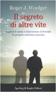 segreto di altre vite superare ansia e insicurezze rivivendo le proprie esistenz