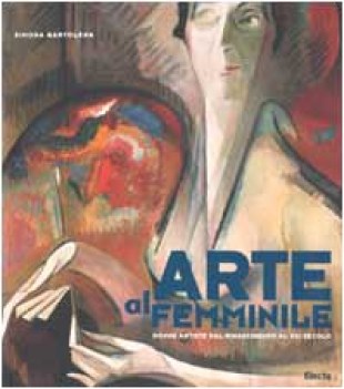 arte al femminile donne artiste dal rinascimento al xxi secolo