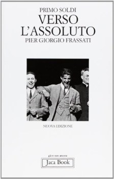 verso l\'assoluto. pier giorgio frassati