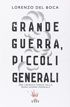 grande guerra piccoli generali una cronaca feroce della prima guerra mondiale