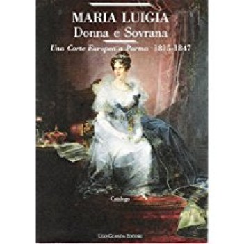 maria luigia donna e sovrana una corte europea a parma 1815 1847