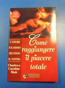 come raggiungere il piacere totale.L\'amore e il sesso secondo il tantra