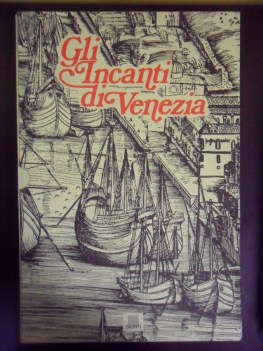 incanti di venezia. rivisti con grandi incisori del passato