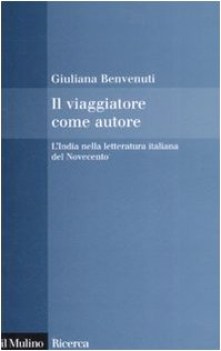 VIAGGIATORE COME AUTORE. L\'INDIA NELLA LETTERATURA ITALIANA DEL NOVECENTO