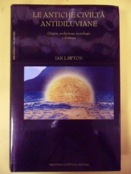 antiche civilt antidiluviane. origini, evoluzione, tecnologie e dottrine