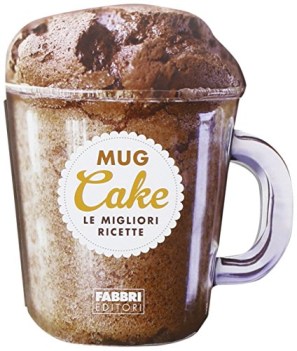 MUG CAKE. LE MIGLIORI RICETTE