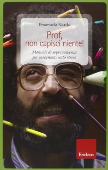 prof non capisci niente! manuale di sopravvivenza per insegnanti sotto stress