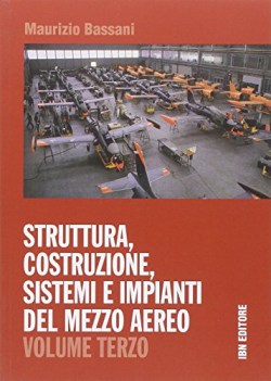 Struttura, costruzione, sistemi e impianti del mezzo aereo. vol 3