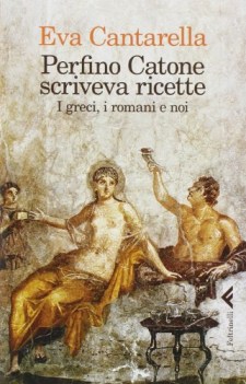 perfino catone scriveva ricette i greci i romani e noi