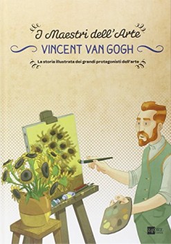 vincent van gogh la storia illustrata dei grandi protagonisti dell\'arte