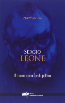 SERGIO LEONE. IL CINEMA COME FAVOLA POLITICA