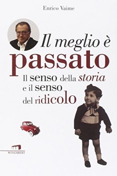 meglio  passato. il senso della storia e il senso del ridicolo