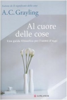 al cuore delle cose una guida filosofica per l\'uomo d\'oggi