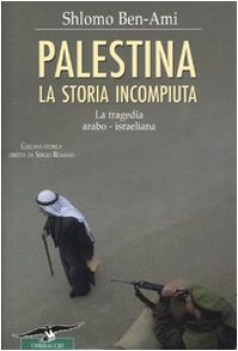 palestina la storia incompiuta la tragedia arabo-israeliana