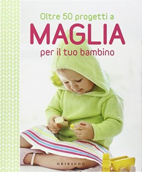 oltre 50 progetti a maglia per il tuo bambino