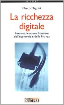 ricchezza digitale. internet, le nuove frontiere dell\'economia e della finanza