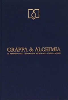 grappa &amp; alchimia. un percorso nella millenaria storia della distillazione