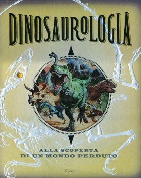 dinosaurologia. alla scoperta di un mondo perduto