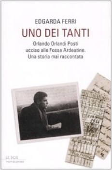 uno dei tanti (ORLANDO ORLANDI POSTI UCCISO DALLE FOSSE ARDEATINE)