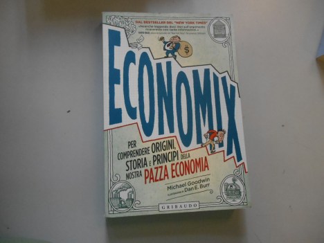 economix. comprendere nostra pazza economia