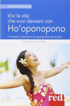 VIVI LA VITA CHE VUOI DAVVERO CON L\'HO\'OPONOPONO