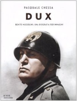 dux benito mussolini una biografia per immagini